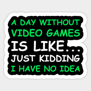 A Day Without Video Games Funny Video Gamer Gift Men Women T-Shirt Sticker
